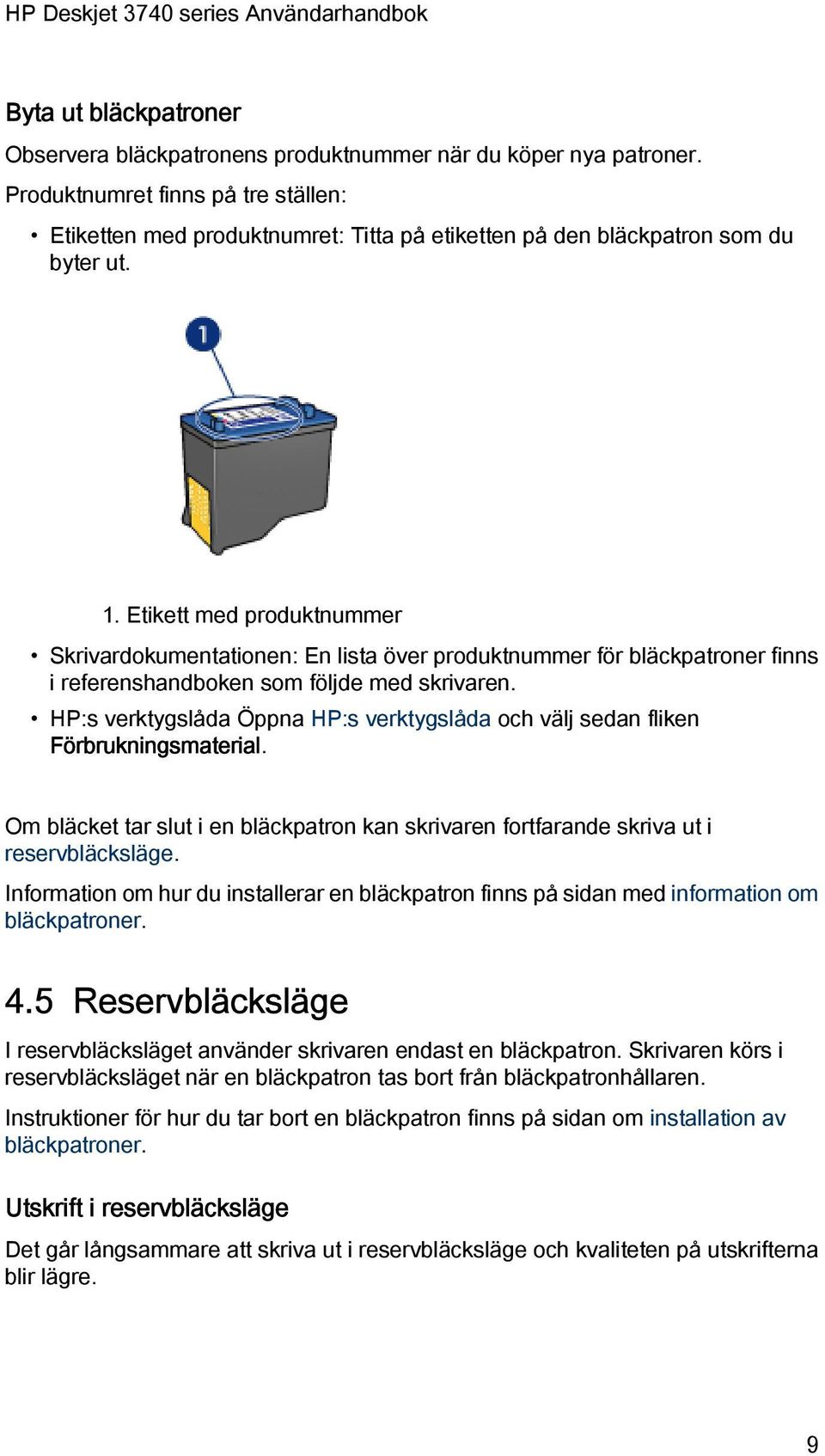 Etikett med produktnummer Skrivardokumentationen: En lista över produktnummer för bläckpatroner finns i referenshandboken som följde med skrivaren.