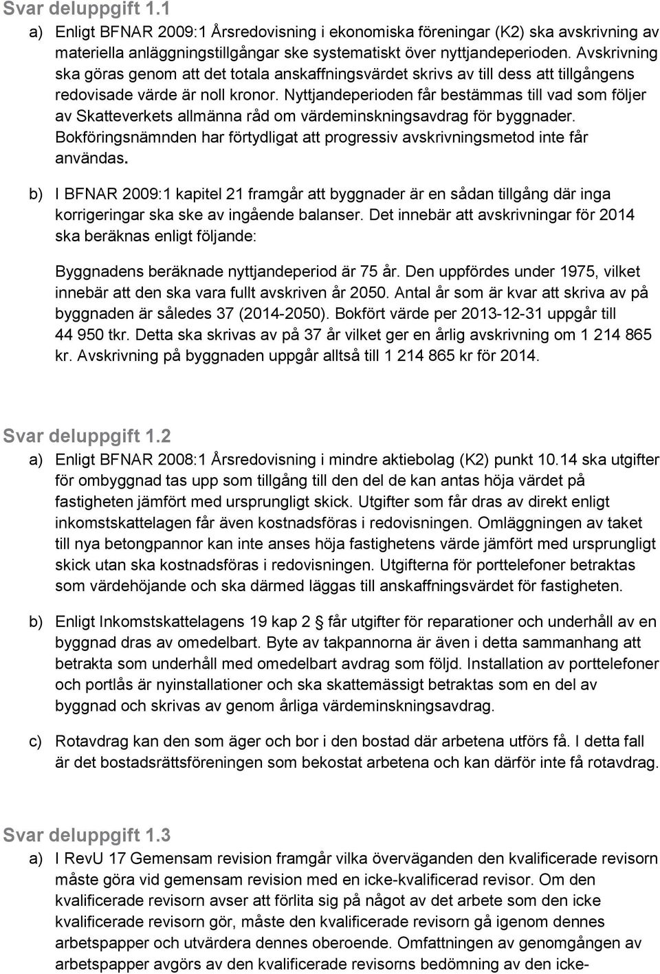 Nyttjandeperioden får bestämmas till vad som följer av Skatteverkets allmänna råd om värdeminskningsavdrag för byggnader.