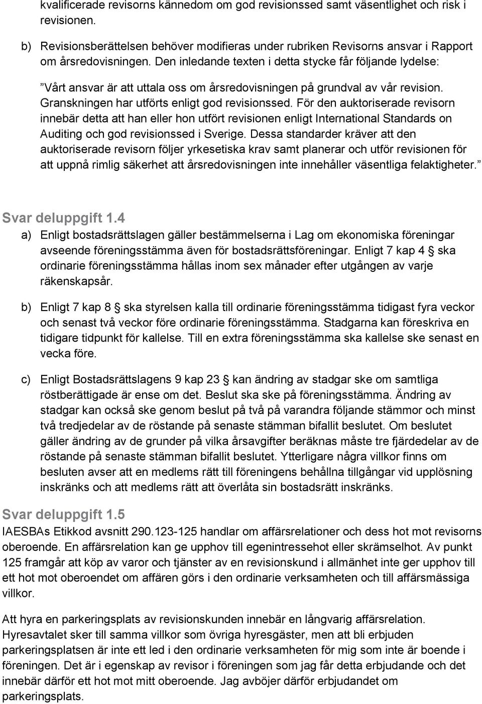 För den auktoriserade revisorn innebär detta att han eller hon utfört revisionen enligt International Standards on Auditing och god revisionssed i Sverige.