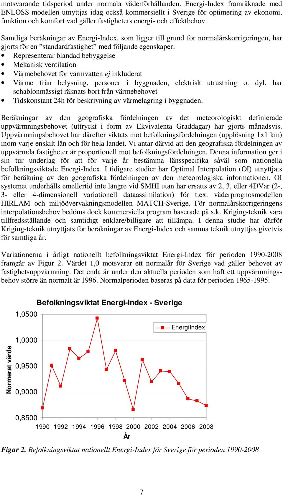 Samtliga beräkningar av Energi-Index, som ligger till grund för normalårskorrigeringen, har gjorts för en standardfastighet med följande egenskaper: Representerar blandad bebyggelse Mekanisk