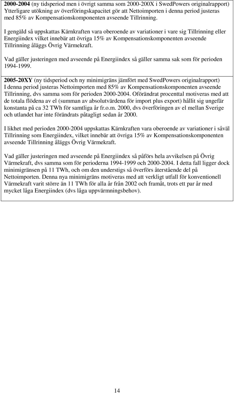 I gengäld så uppskattas Kärnkraften vara oberoende av variationer i vare sig Tillrinning eller Energiindex vilket innebär att övriga 15% av Kompensationskomponenten avseende Tillrinning åläggs Övrig