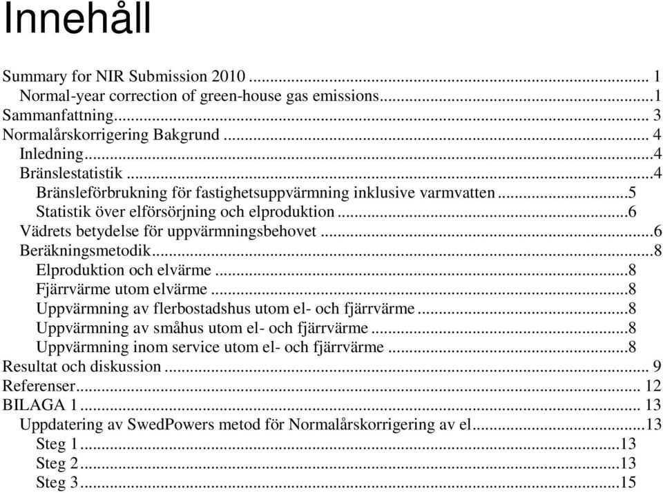 ..8 Elproduktion och elvärme...8 Fjärrvärme utom elvärme...8 Uppvärmning av flerbostadshus utom el- och fjärrvärme...8 Uppvärmning av småhus utom el- och fjärrvärme.