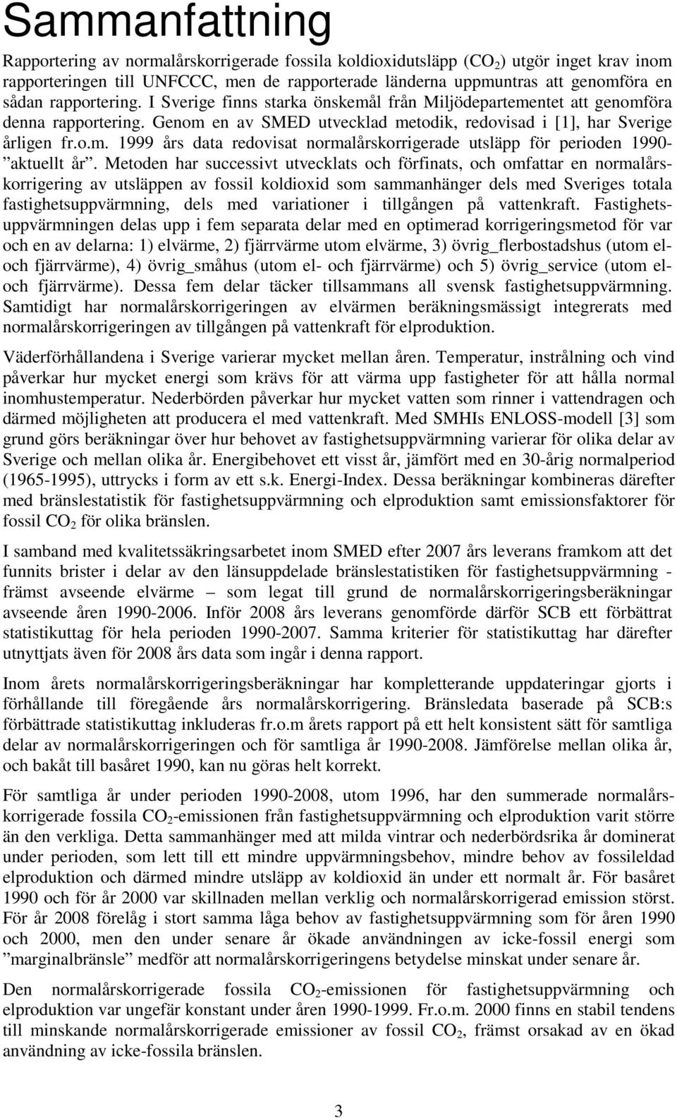 Metoden har successivt utvecklats och förfinats, och omfattar en normalårskorrigering av utsläppen av fossil koldioxid som sammanhänger dels med Sveriges totala fastighetsuppvärmning, dels med