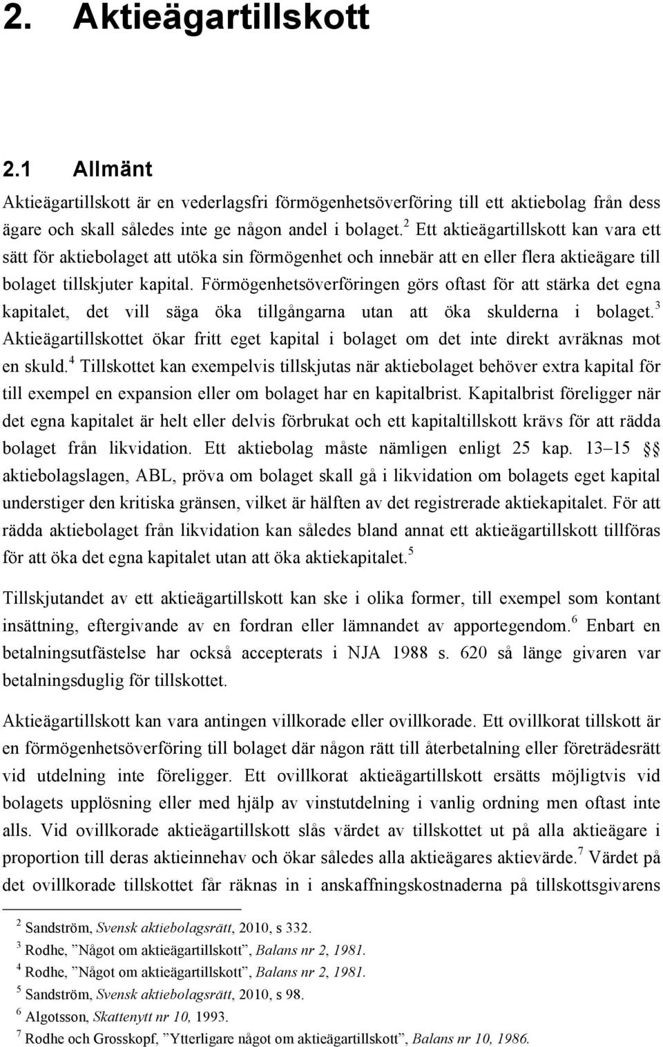 Förmögenhetsöverföringen görs oftast för att stärka det egna kapitalet, det vill säga öka tillgångarna utan att öka skulderna i bolaget.