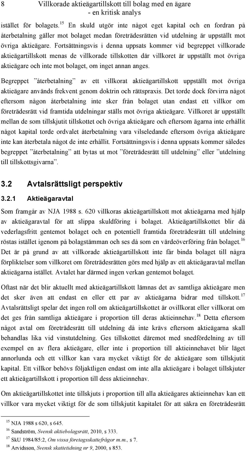 Fortsättningsvis i denna uppsats kommer vid begreppet villkorade aktieägartillskott menas de villkorade tillskotten där villkoret är uppställt mot övriga aktieägare och inte mot bolaget, om inget