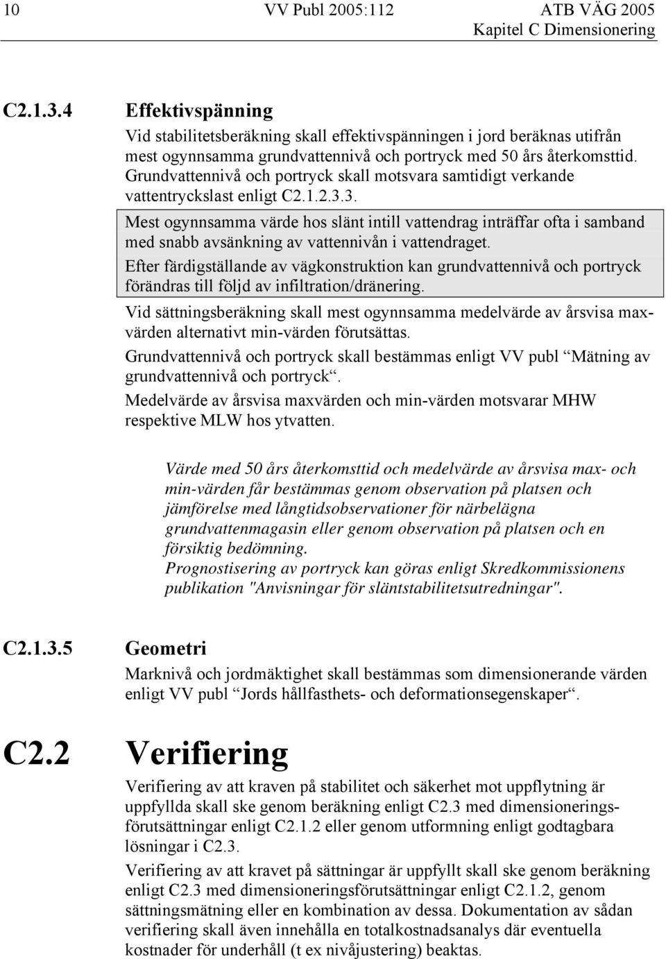 Grundvattennivå och portryck skall motsvara samtidigt verkande vattentryckslast enligt C2.1.2.3.