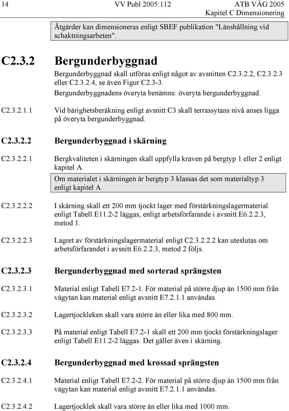 Bergunderbyggnadens överyta benämns: överyta bergunderbyggnad. Vid bärighetsberäkning enligt avsnitt C3 skall terrassytans nivå anses ligga på överyta bergunderbyggnad.