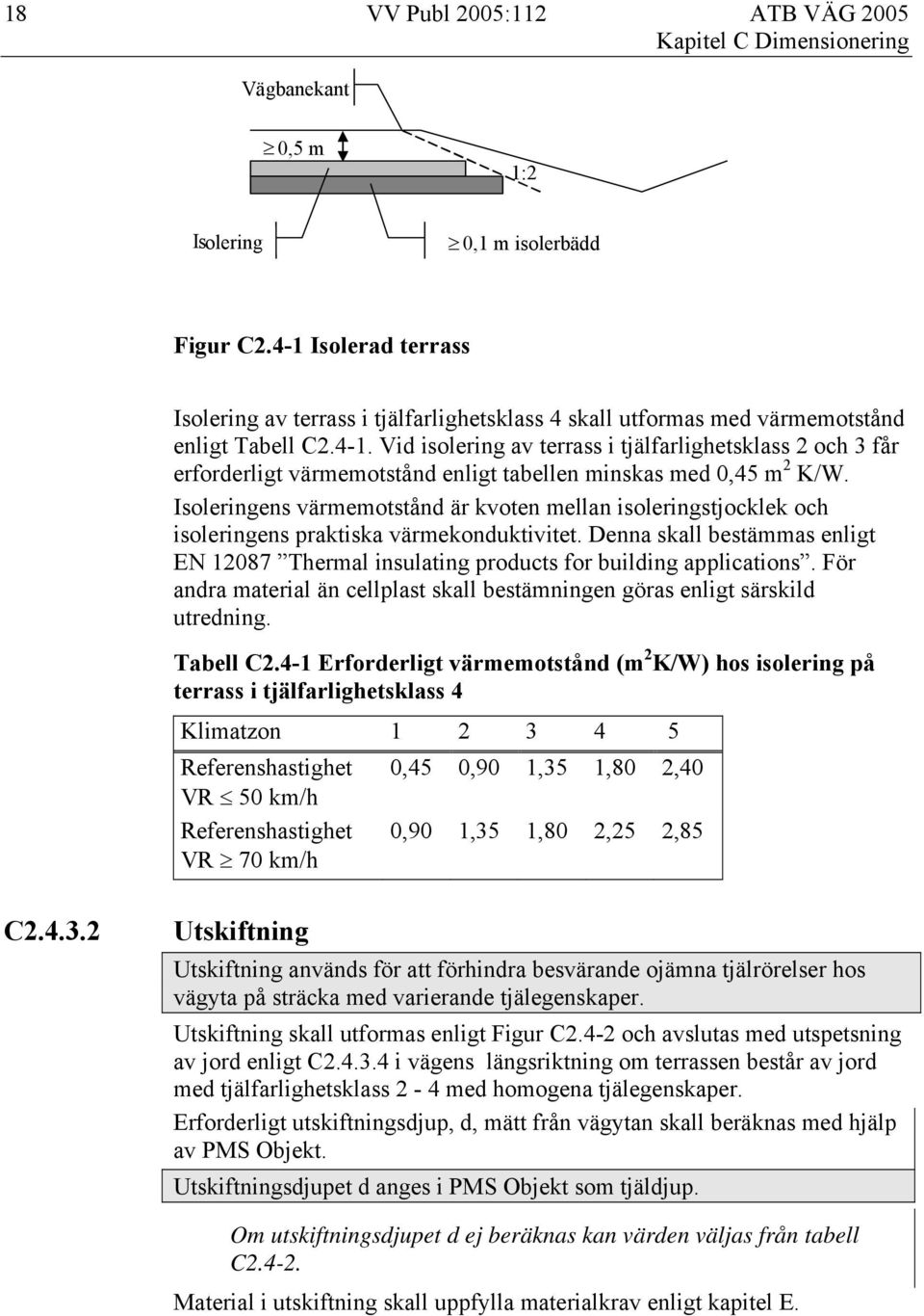 Isoleringens värmemotstånd är kvoten mellan isoleringstjocklek och isoleringens praktiska värmekonduktivitet.