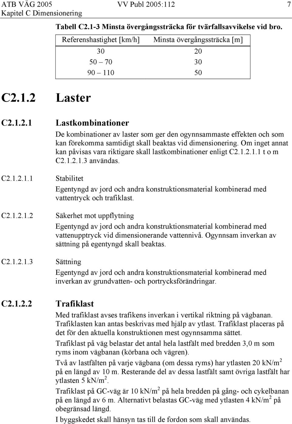 Om inget annat kan påvisas vara riktigare skall lastkombinationer enligt C2.1.2.1.1 t o m C2.1.2.1.3 användas.