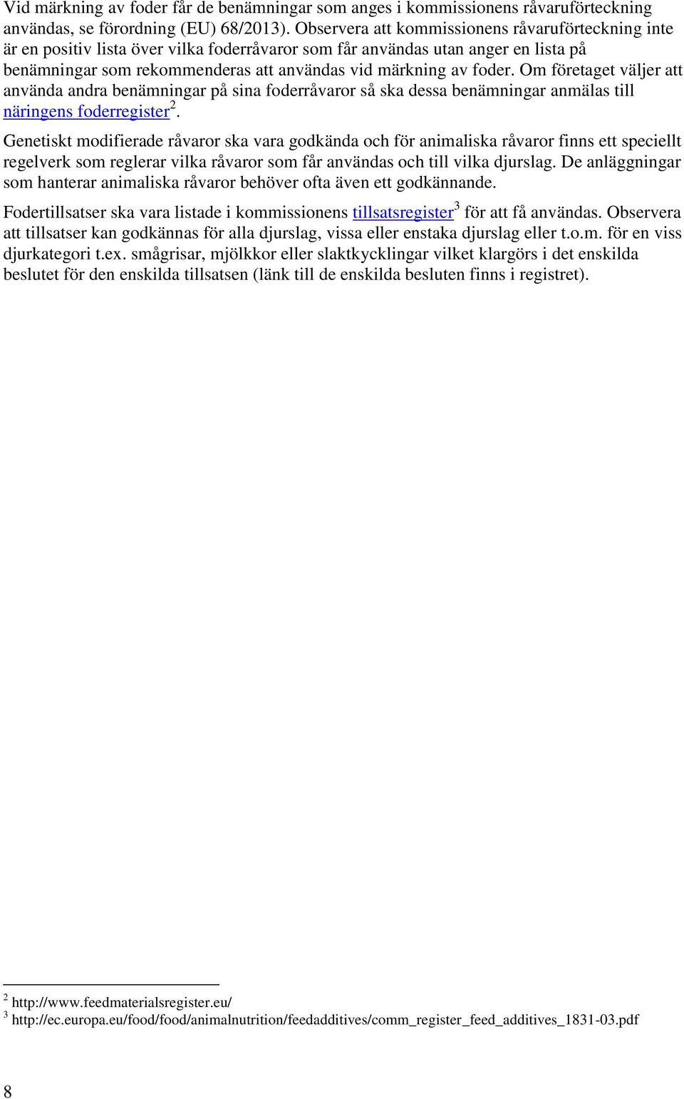 Om företaget väljer att använda andra benämningar på sina foderråvaror så ska dessa benämningar anmälas till näringens foderregister 2.