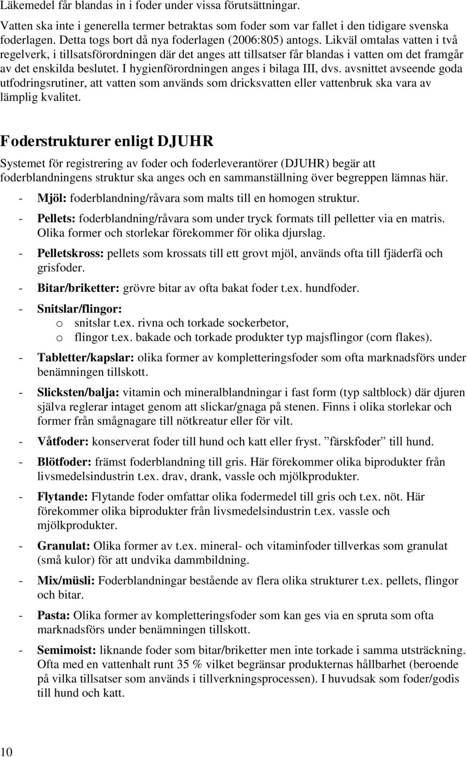 Likväl omtalas vatten i två regelverk, i tillsatsförordningen där det anges att tillsatser får blandas i vatten om det framgår av det enskilda beslutet. I hygienförordningen anges i bilaga III, dvs.