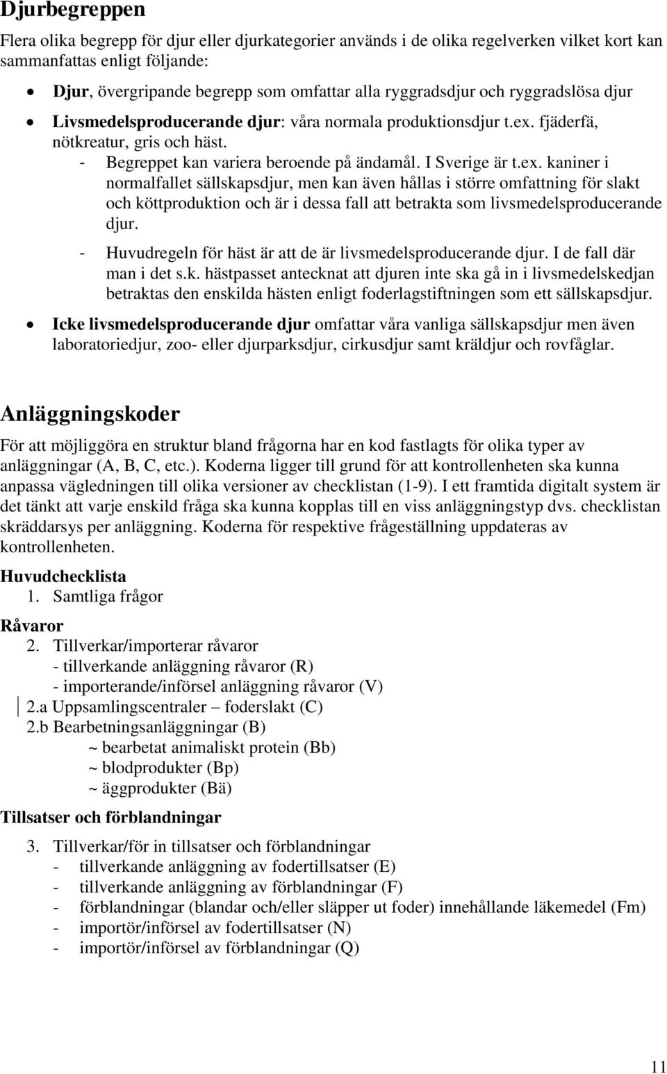 fjäderfä, nötkreatur, gris och häst. - Begreppet kan variera beroende på ändamål. I Sverige är t.ex.