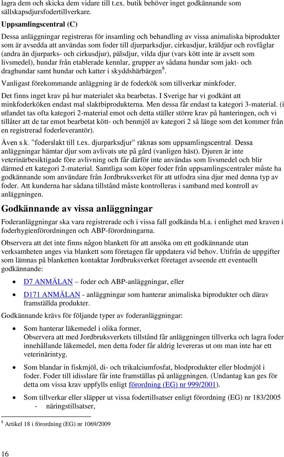 rovfåglar (andra än djurparks- och cirkusdjur), pälsdjur, vilda djur (vars kött inte är avsett som livsmedel), hundar från etablerade kennlar, grupper av sådana hundar som jakt- och draghundar samt