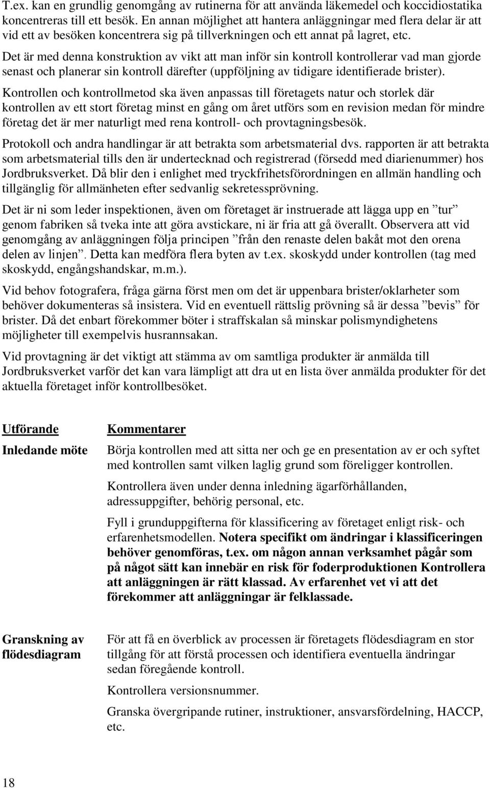 Det är med denna konstruktion av vikt att man inför sin kontroll kontrollerar vad man gjorde senast och planerar sin kontroll därefter (uppföljning av tidigare identifierade brister).