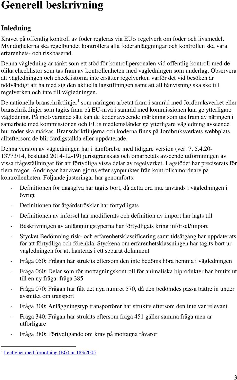 Denna vägledning är tänkt som ett stöd för kontrollpersonalen vid offentlig kontroll med de olika checklistor som tas fram av kontrollenheten med vägledningen som underlag.