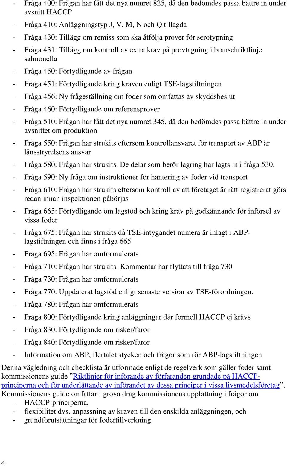 enligt TSE-lagstiftningen - Fråga 456: Ny frågeställning om foder som omfattas av skyddsbeslut - Fråga 460: Förtydligande om referensprover - Fråga 510: Frågan har fått det nya numret 345, då den