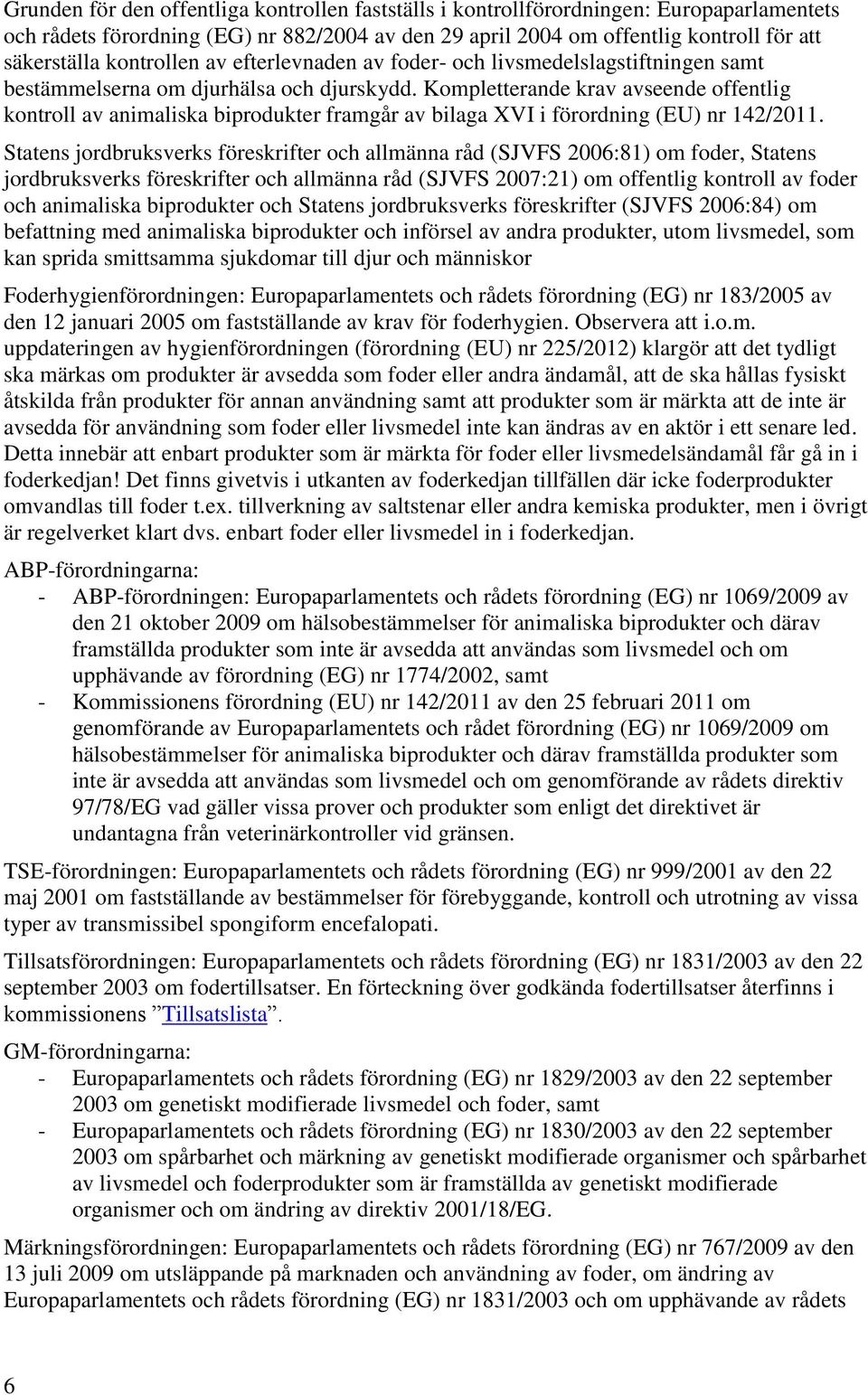 Kompletterande krav avseende offentlig kontroll av animaliska biprodukter framgår av bilaga XVI i förordning (EU) nr 142/2011.