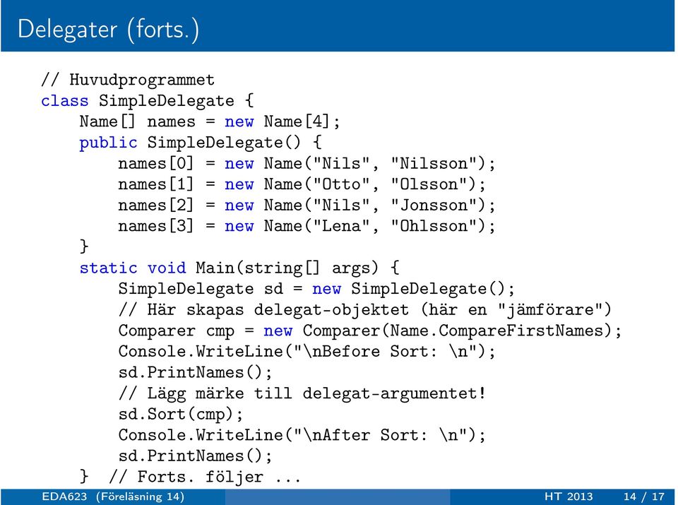 "Olsson"); names[2] = new Name("Nils", "Jonsson"); names[3] = new Name("Lena", "Ohlsson"); static void Main(string[] args) SimpleDelegate sd = new SimpleDelegate(); //