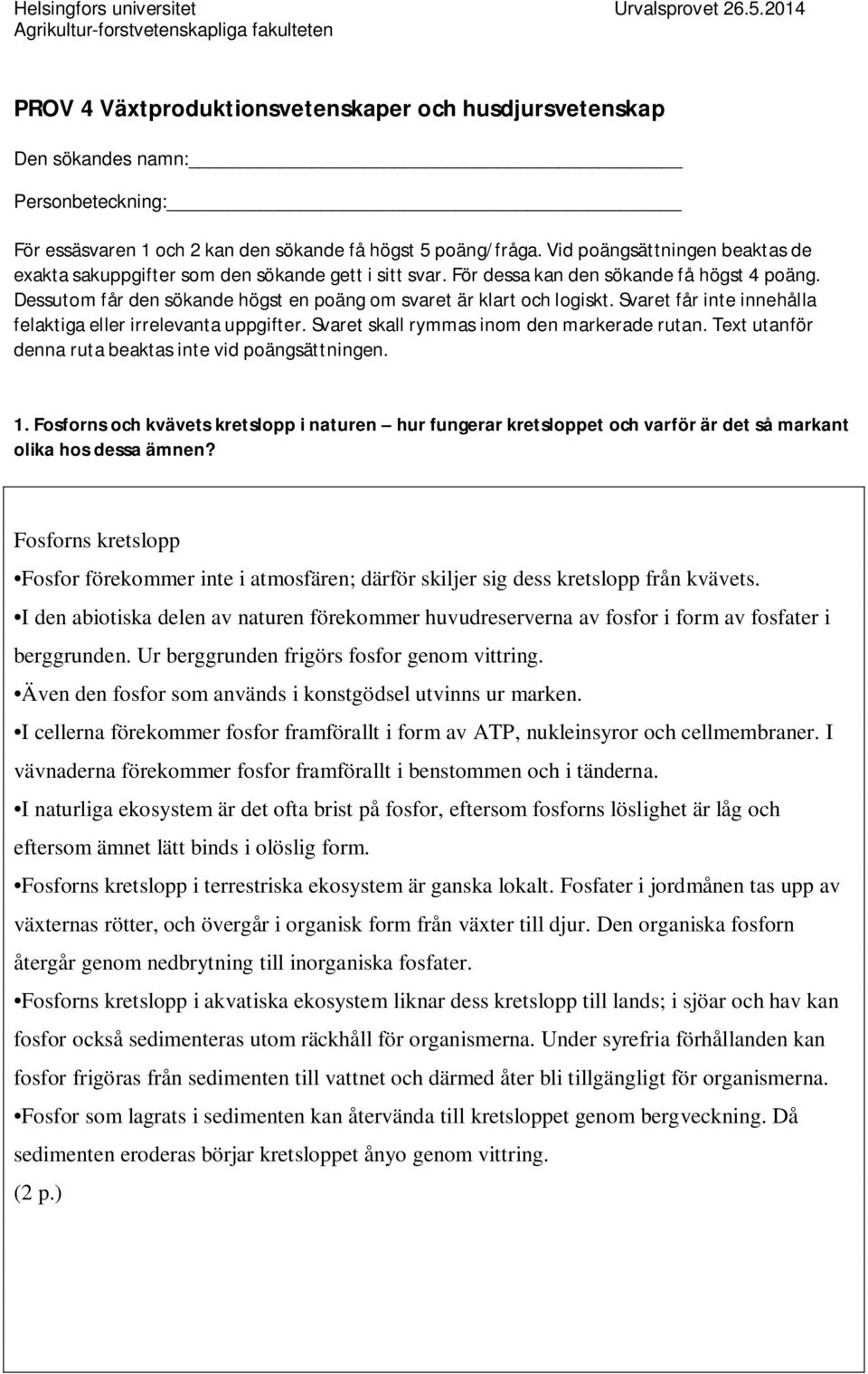 Text utanför denna ruta beaktas inte vid poängsättningen. 1. Fosforns och kvävets kretslopp i naturen hur fungerar kretsloppet och varför är det så markant olika hos dessa ämnen?