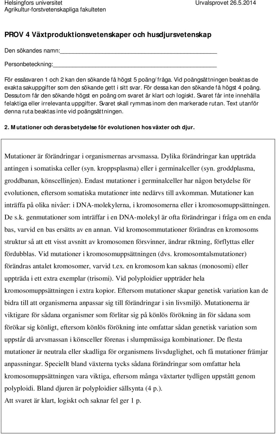 Text utanför denna ruta beaktas inte vid poängsättningen. 2. Mutationer och deras betydelse för evolutionen hos växter och djur. Mutationer är förändringar i organismernas arvsmassa.