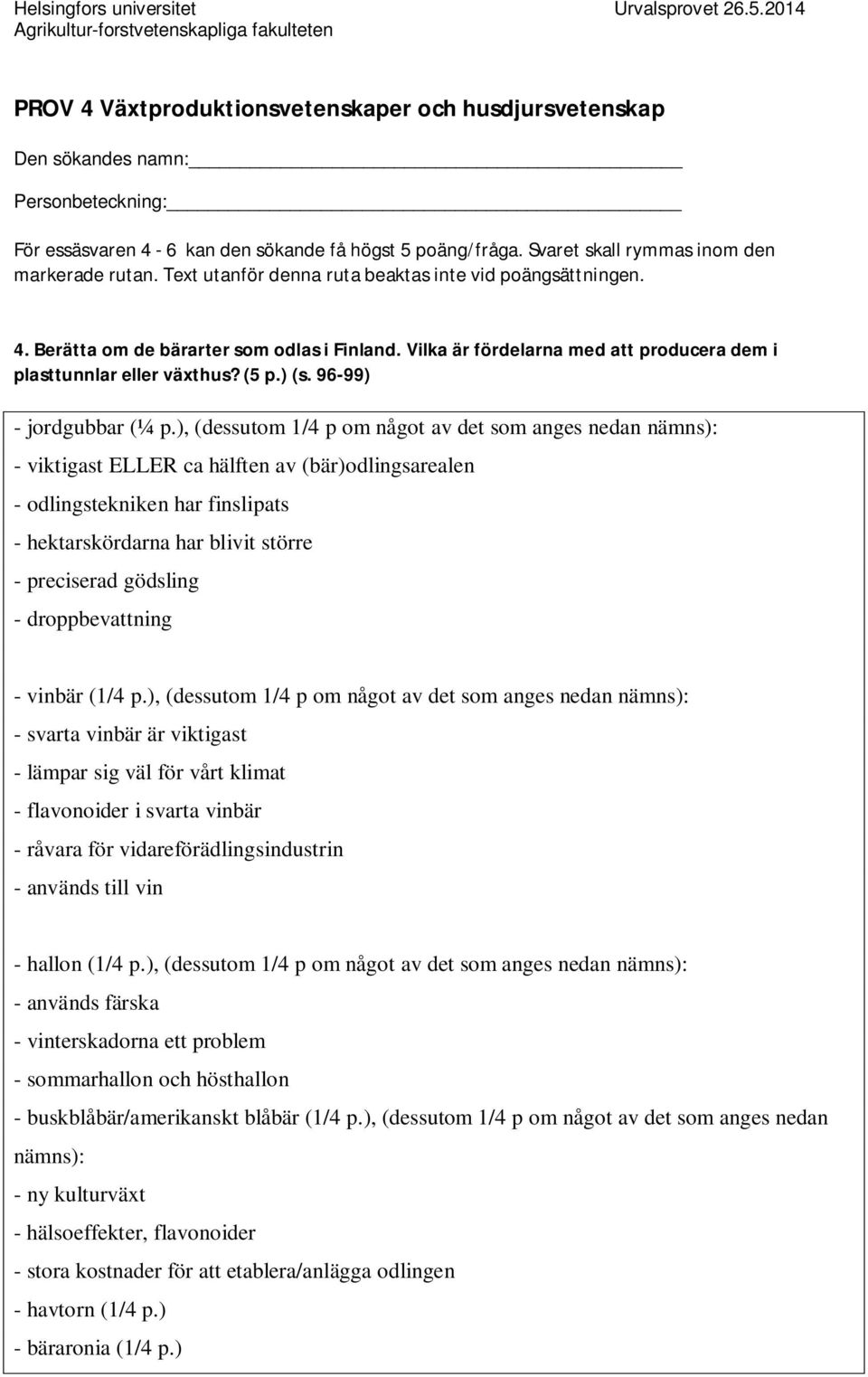 ), (dessutom 1/4 p om något av det som anges nedan nämns): - viktigast ELLER ca hälften av (bär)odlingsarealen - odlingstekniken har finslipats - hektarskördarna har blivit större - preciserad