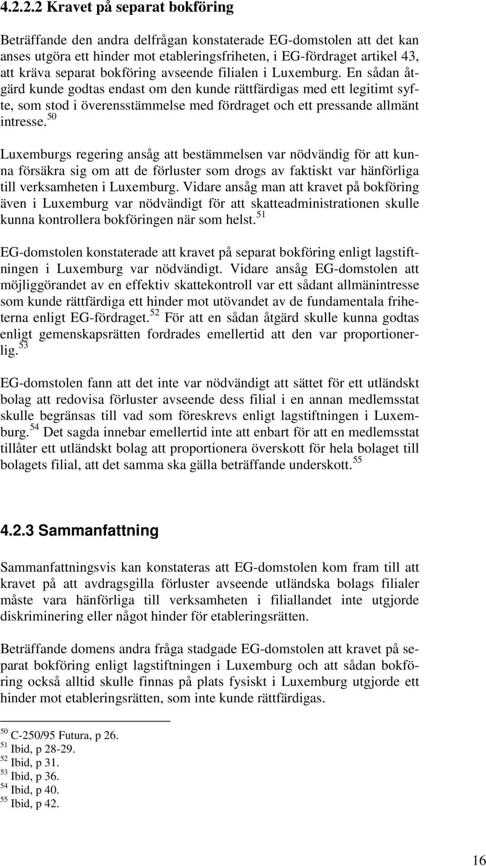 En sådan åtgärd kunde godtas endast om den kunde rättfärdigas med ett legitimt syfte, som stod i överensstämmelse med fördraget och ett pressande allmänt intresse.