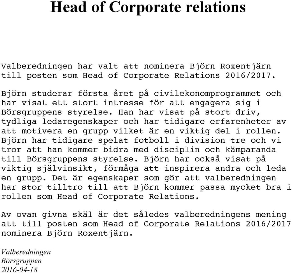 Han har visat på stort driv, tydliga ledaregenskaper och har tidigare erfarenheter av att motivera en grupp vilket är en viktig del i rollen.