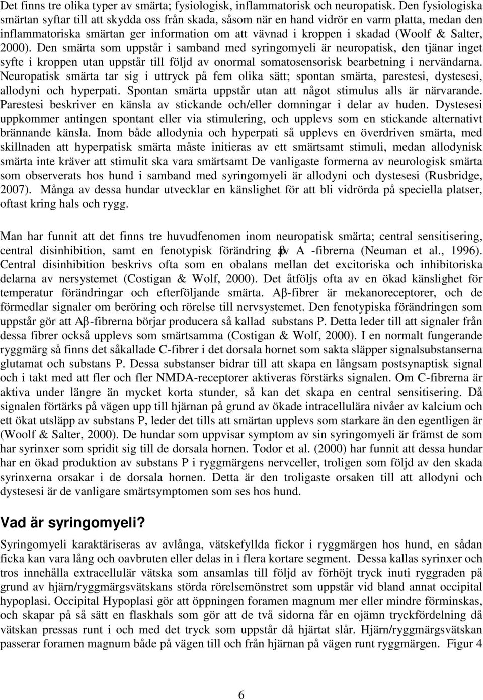 Salter, 2000). Den smärta som uppstår i samband med syringomyeli är neuropatisk, den tjänar inget syfte i kroppen utan uppstår till följd av onormal somatosensorisk bearbetning i nervändarna.