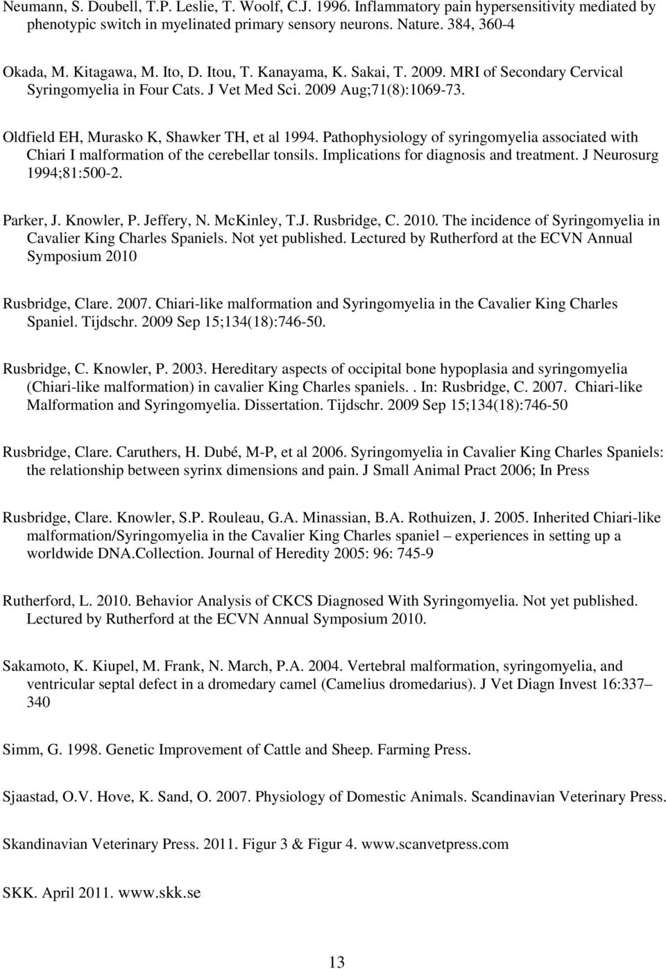 Pathophysiology of syringomyelia associated with Chiari I malformation of the cerebellar tonsils. Implications for diagnosis and treatment. J Neurosurg 1994;81:500-2. Parker, J. Knowler, P.