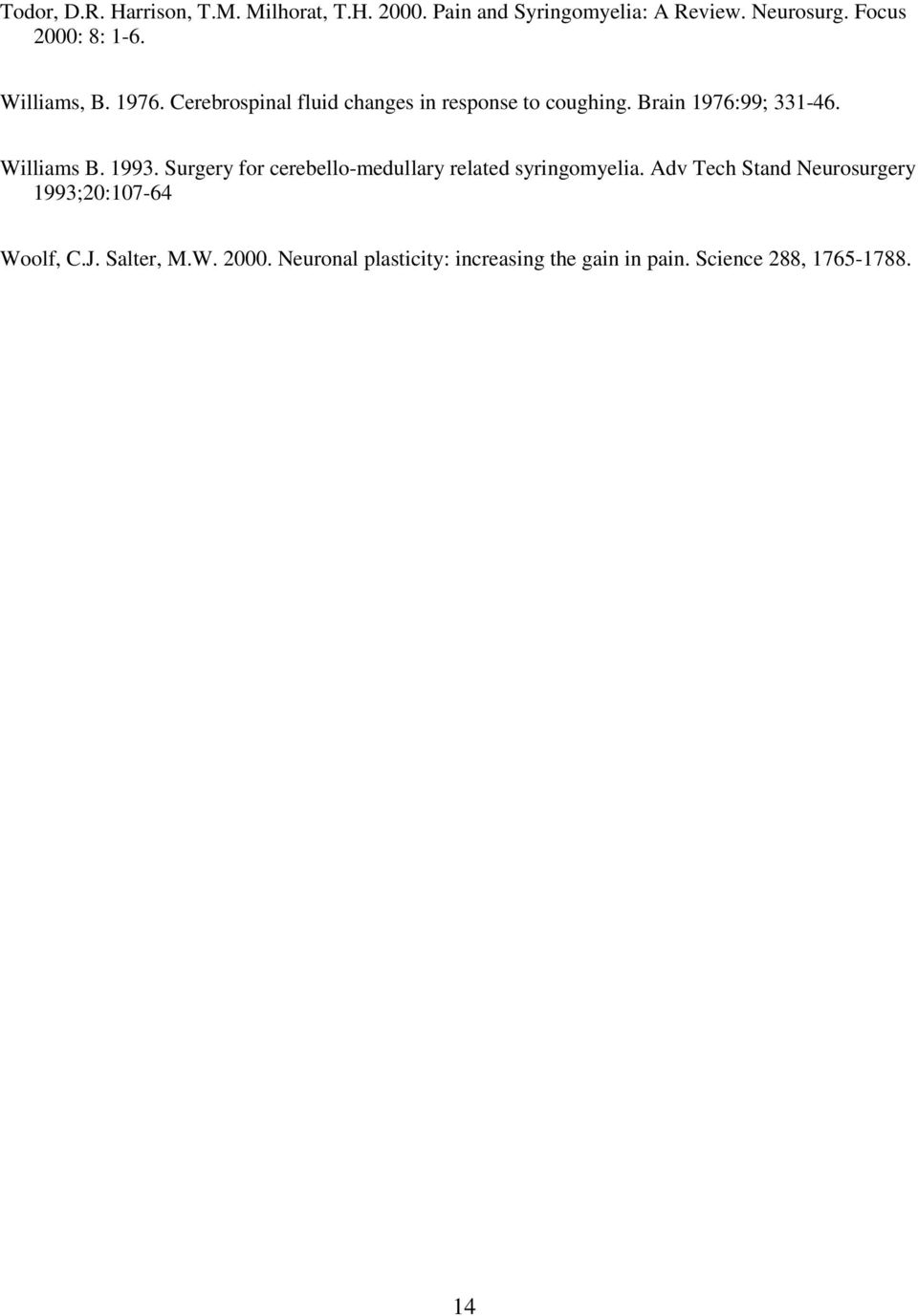 Brain 1976:99; 331-46. Williams B. 1993. Surgery for cerebello-medullary related syringomyelia.