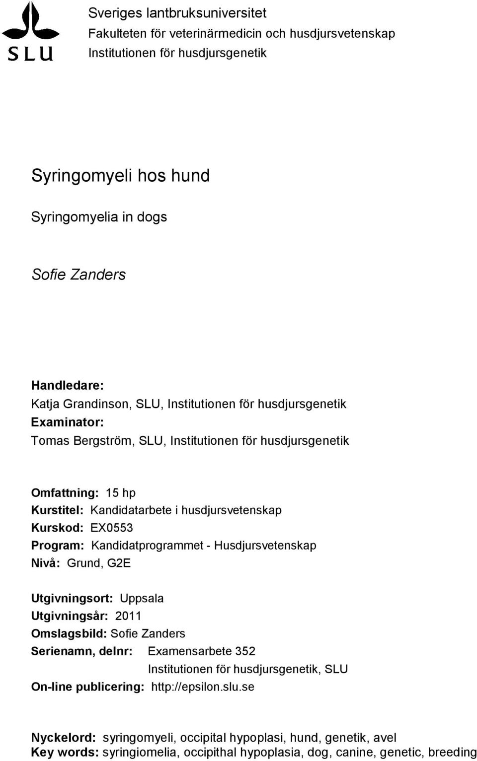 EX0553 Program: Kandidatprogrammet - Husdjursvetenskap Nivå: Grund, G2E Utgivningsort: Uppsala Utgivningsår: 2011 Omslagsbild: Sofie Zanders Serienamn, delnr: Examensarbete 352 Institutionen för