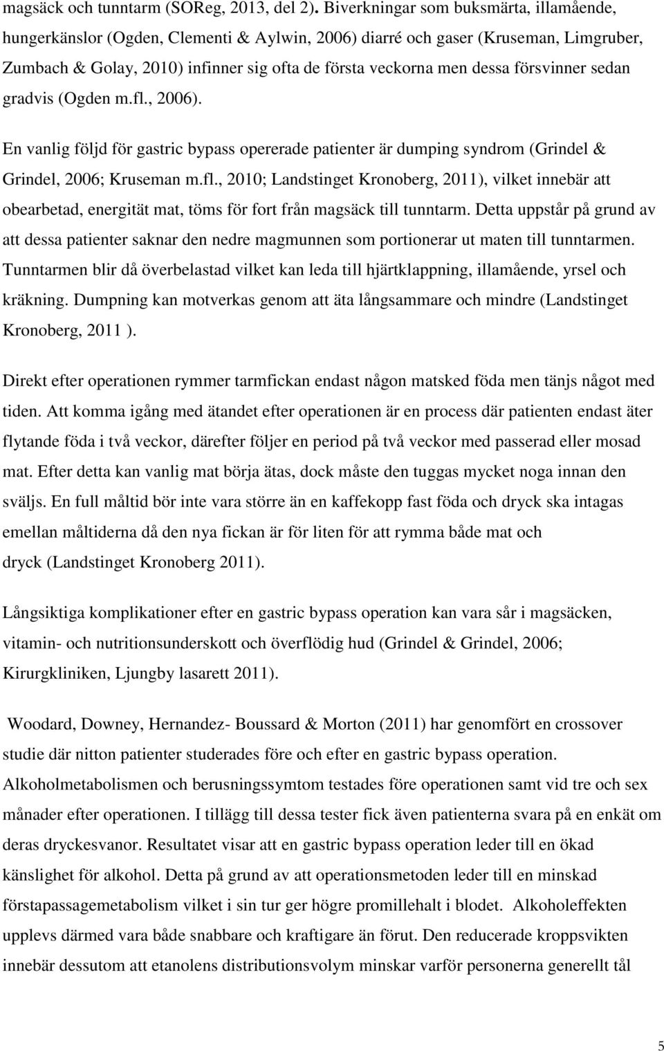 försvinner sedan gradvis (Ogden m.fl., 2006). En vanlig följd för gastric bypass opererade patienter är dumping syndrom (Grindel & Grindel, 2006; Kruseman m.fl., 2010; Landstinget Kronoberg, 2011), vilket innebär att obearbetad, energität mat, töms för fort från magsäck till tunntarm.