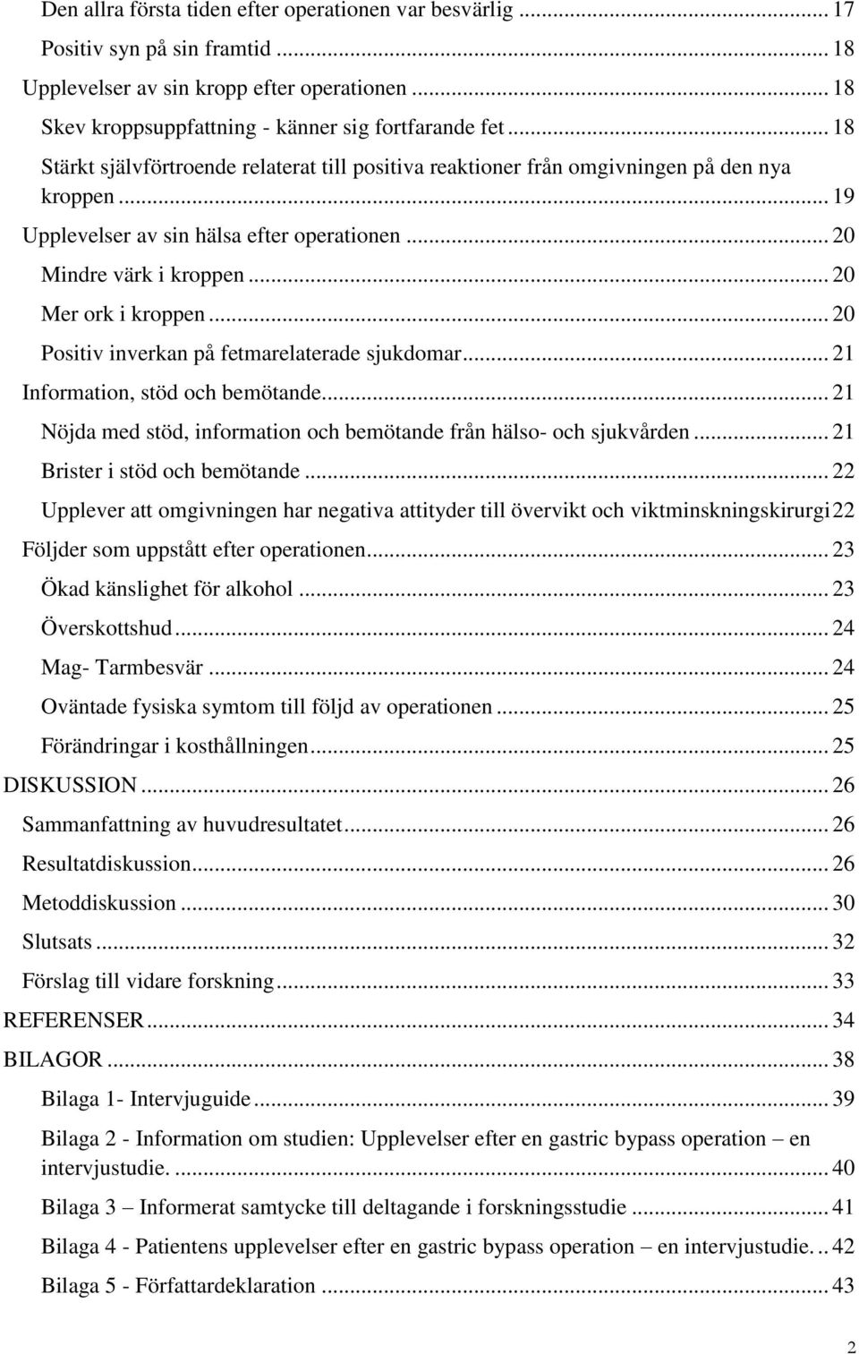 .. 20 Positiv inverkan på fetmarelaterade sjukdomar... 21 Information, stöd och bemötande... 21 Nöjda med stöd, information och bemötande från hälso- och sjukvården... 21 Brister i stöd och bemötande.