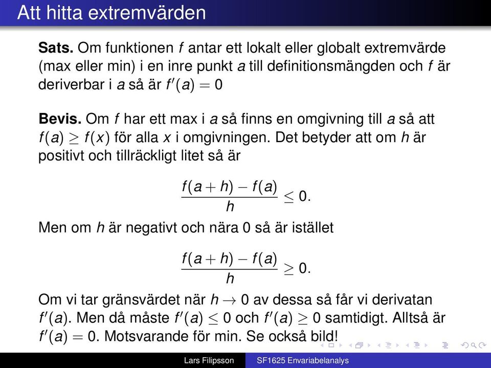 (a) = 0 Bevis. Om f har ett max i a så finns en omgivning till a så att f (a) f (x) för alla x i omgivningen.