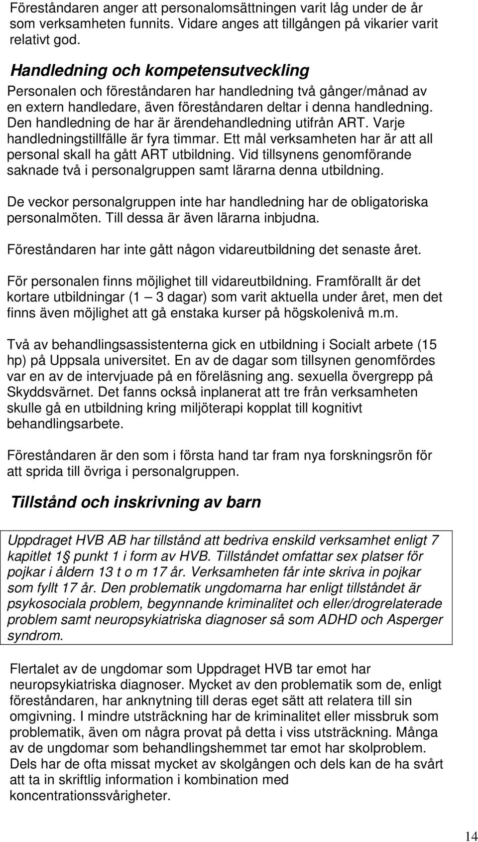 Den handledning de har är ärendehandledning utifrån ART. Varje handledningstillfälle är fyra timmar. Ett mål verksamheten har är att all personal skall ha gått ART utbildning.