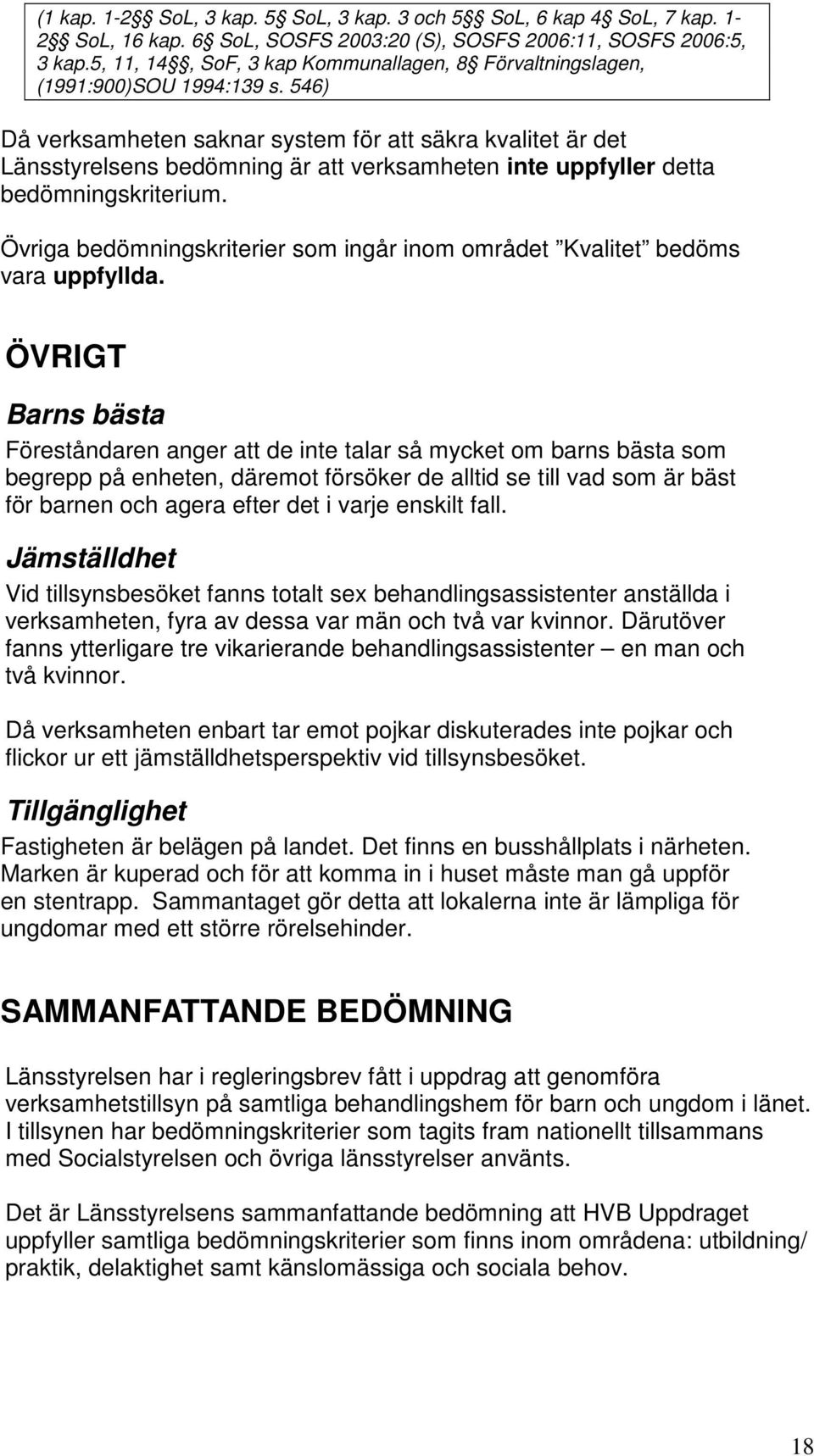 546) Då verksamheten saknar system för att säkra kvalitet är det Länsstyrelsens bedömning är att verksamheten inte uppfyller detta bedömningskriterium.