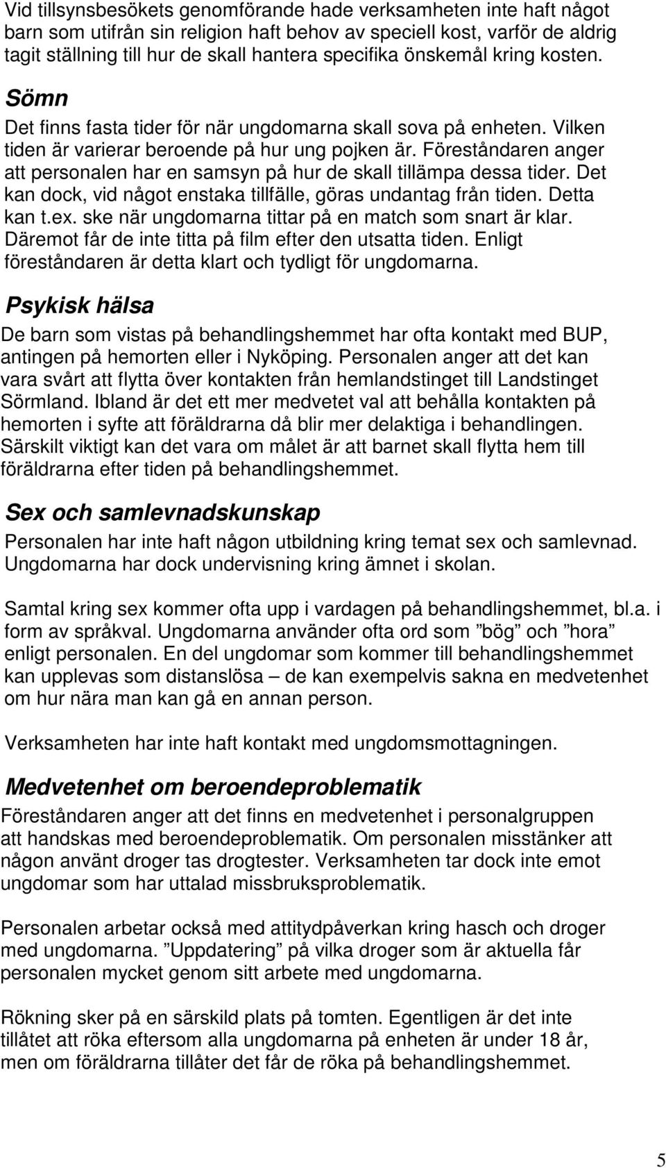 Föreståndaren anger att personalen har en samsyn på hur de skall tillämpa dessa tider. Det kan dock, vid något enstaka tillfälle, göras undantag från tiden. Detta kan t.ex.