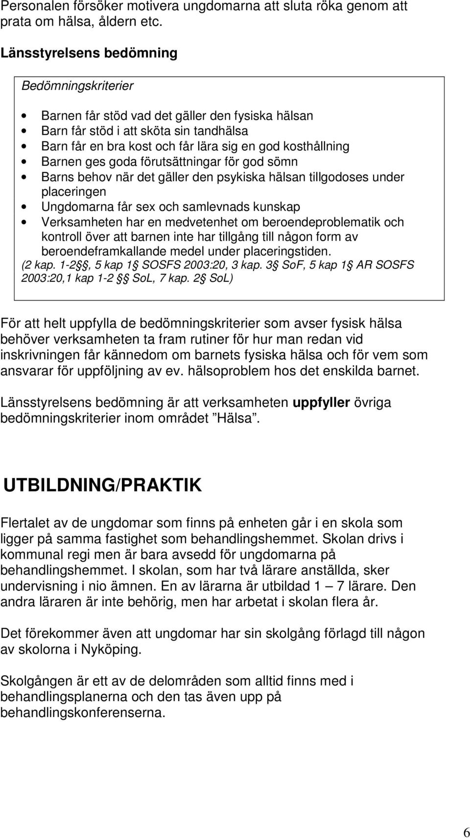 ges goda förutsättningar för god sömn Barns behov när det gäller den psykiska hälsan tillgodoses under placeringen Ungdomarna får sex och samlevnads kunskap Verksamheten har en medvetenhet om