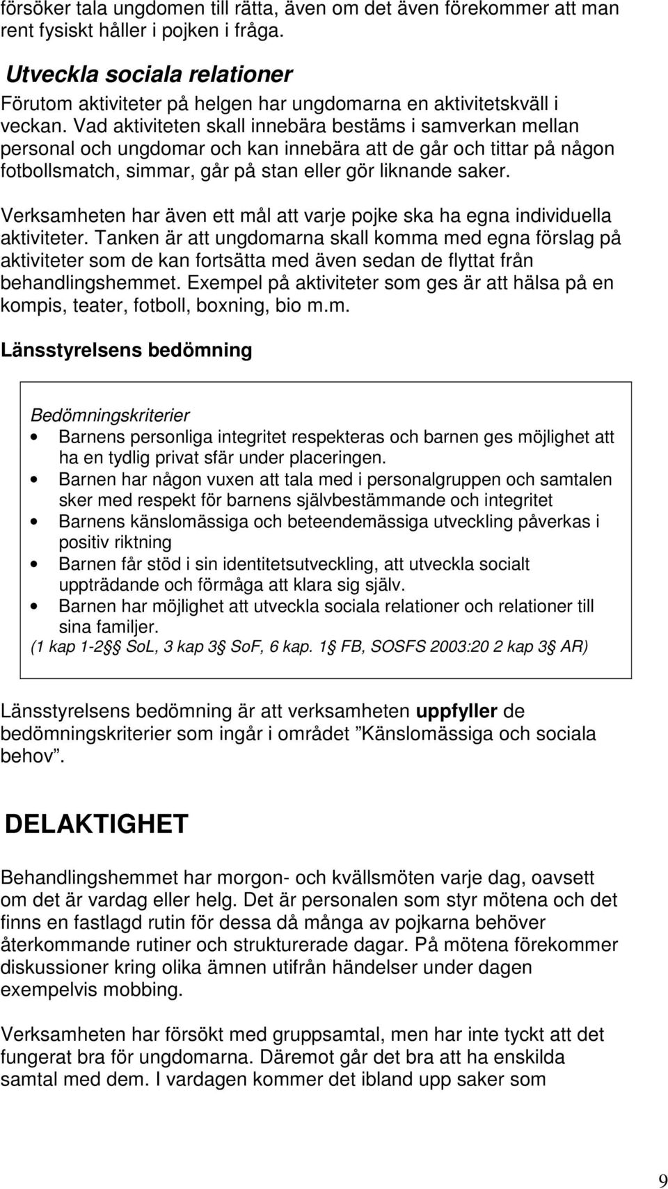 Vad aktiviteten skall innebära bestäms i samverkan mellan personal och ungdomar och kan innebära att de går och tittar på någon fotbollsmatch, simmar, går på stan eller gör liknande saker.