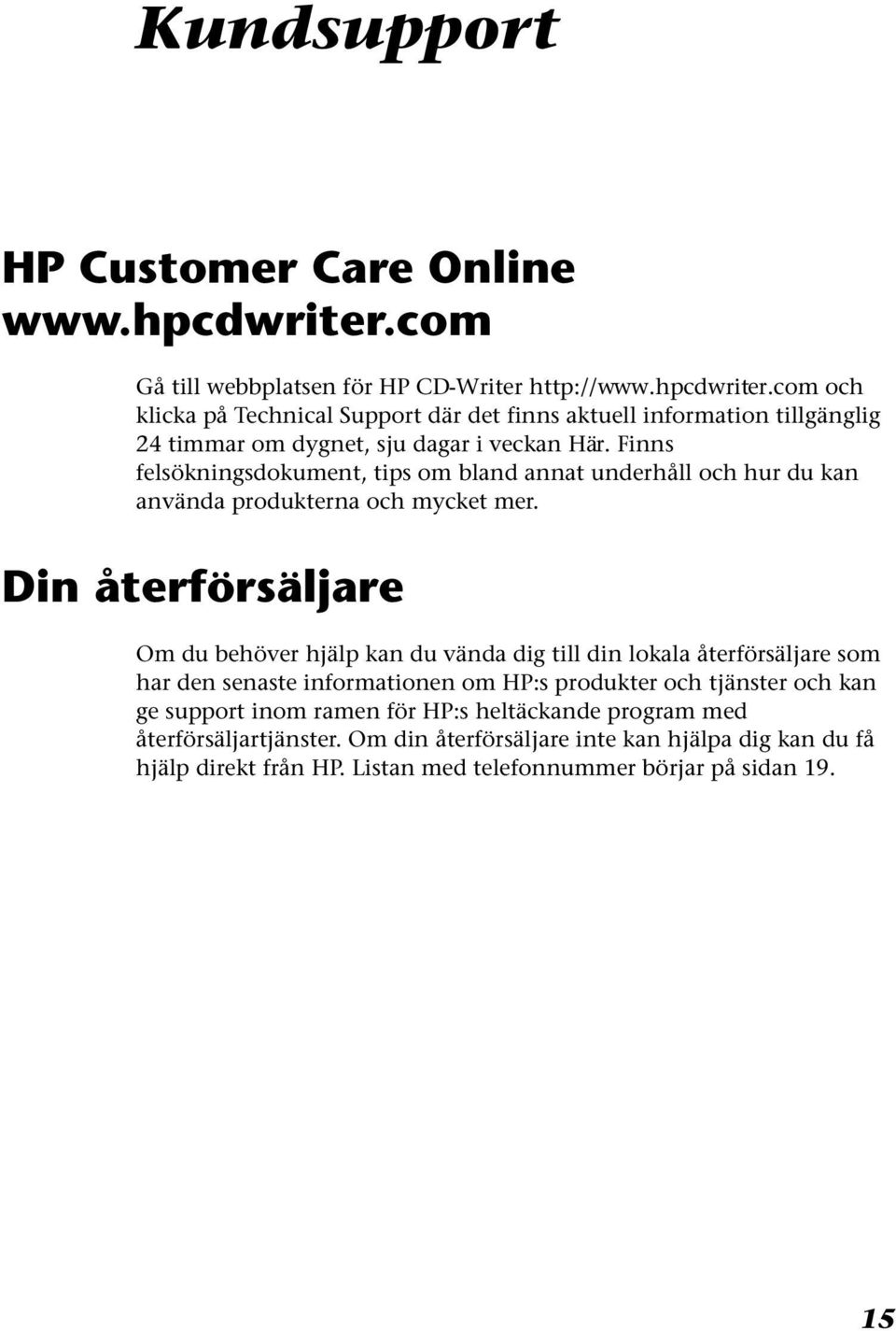 Din återförsäljare Om du behöver hjälp kan du vända dig till din lokala återförsäljare som har den senaste informationen om HP:s produkter och tjänster och kan ge support inom
