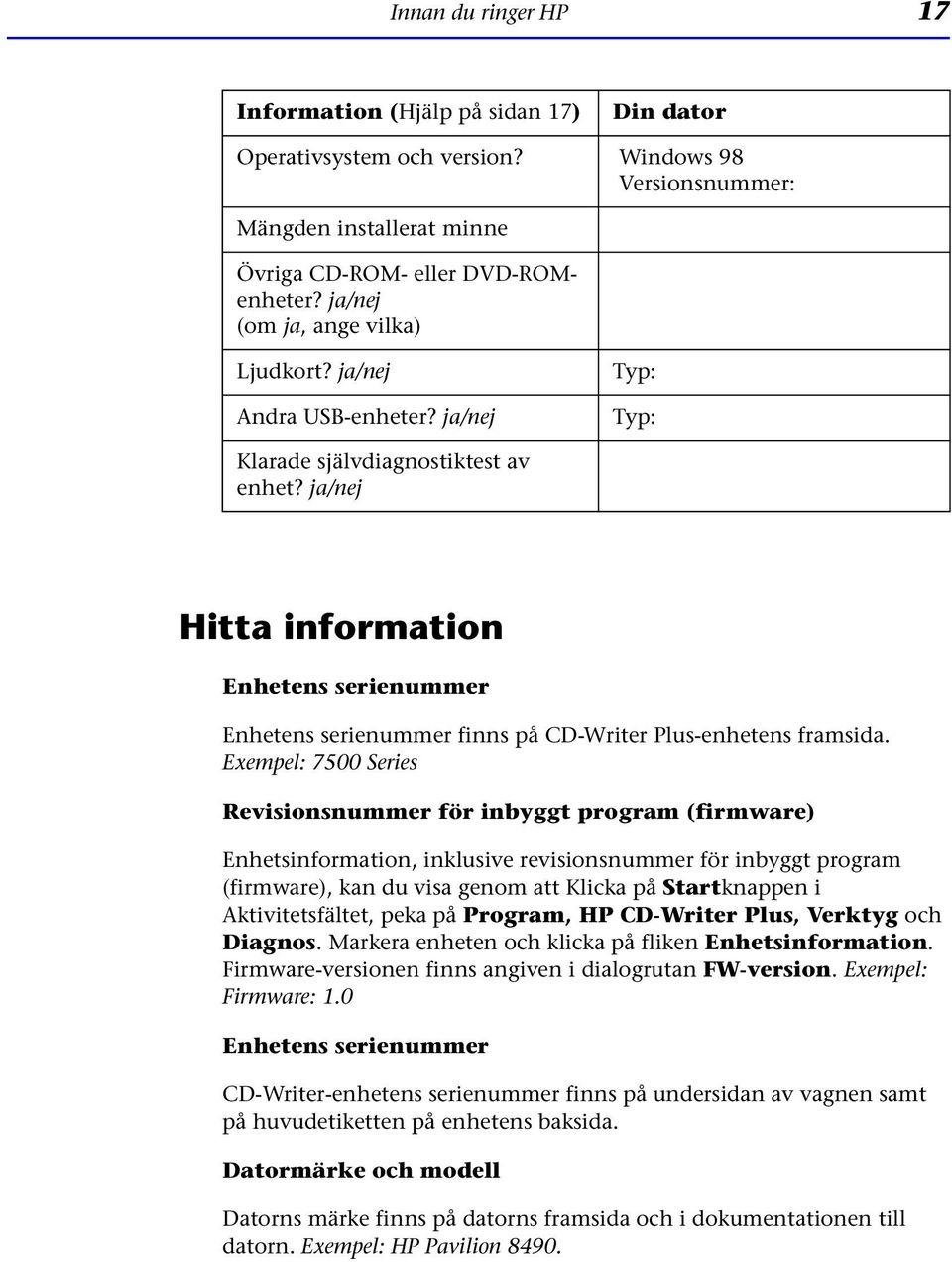 ja/nej Hitta information Enhetens serienummer Enhetens serienummer finns på CD-Writer Plus-enhetens framsida.