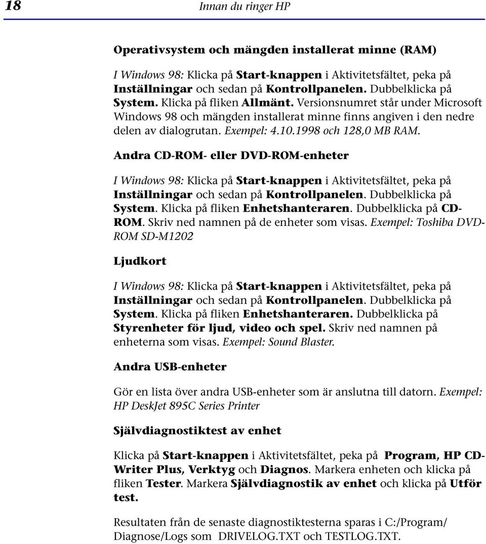 1998 och 128,0 MB RAM. Andra CD-ROM- eller DVD-ROM-enheter I Windows 98: Klicka på Start-knappen i Aktivitetsfältet, peka på Inställningar och sedan på Kontrollpanelen. Dubbelklicka på System.