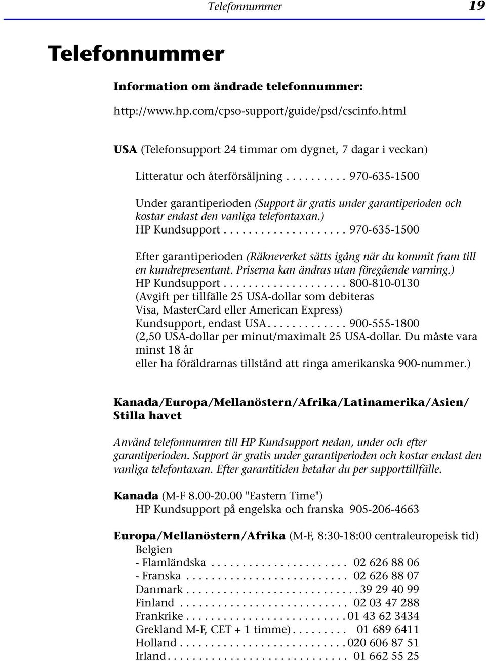 ......... 970-635-1500 Under garantiperioden (Support är gratis under garantiperioden och kostar endast den vanliga telefontaxan.) HP Kundsupport.