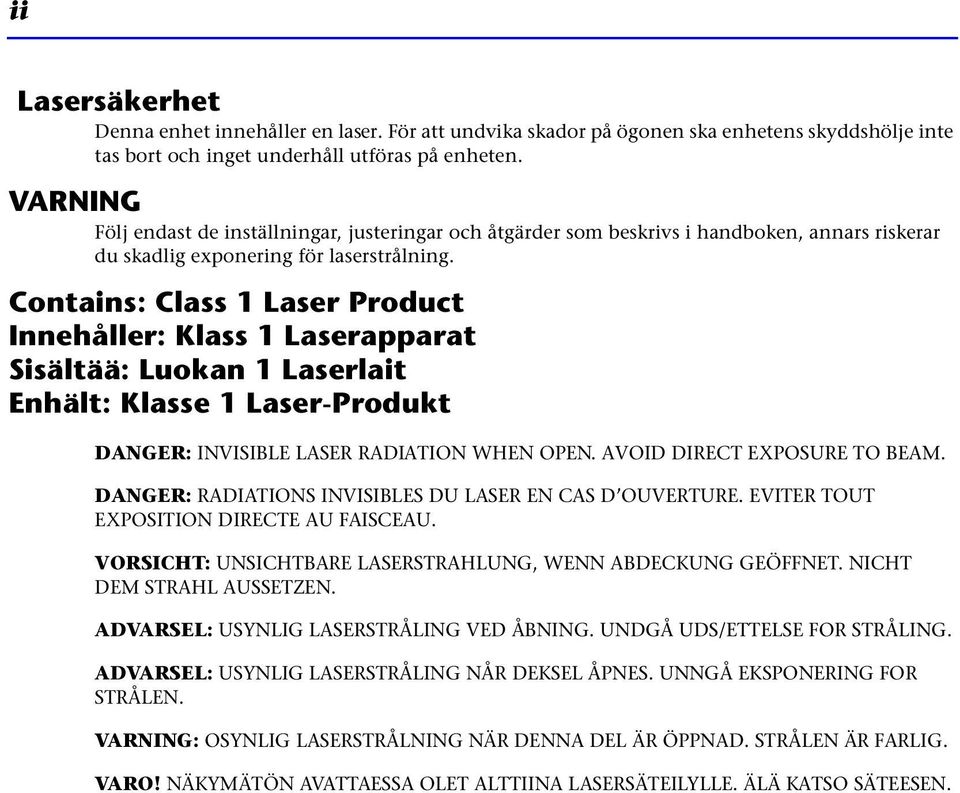 Contains: Class 1 Laser Product Innehåller: Klass 1 Laserapparat Sisältää: Luokan 1 Laserlait Enhält: Klasse 1 Laser-Produkt DANGER: INVISIBLE LASER RADIATION WHEN OPEN. AVOID DIRECT EXPOSURE TO BEAM.