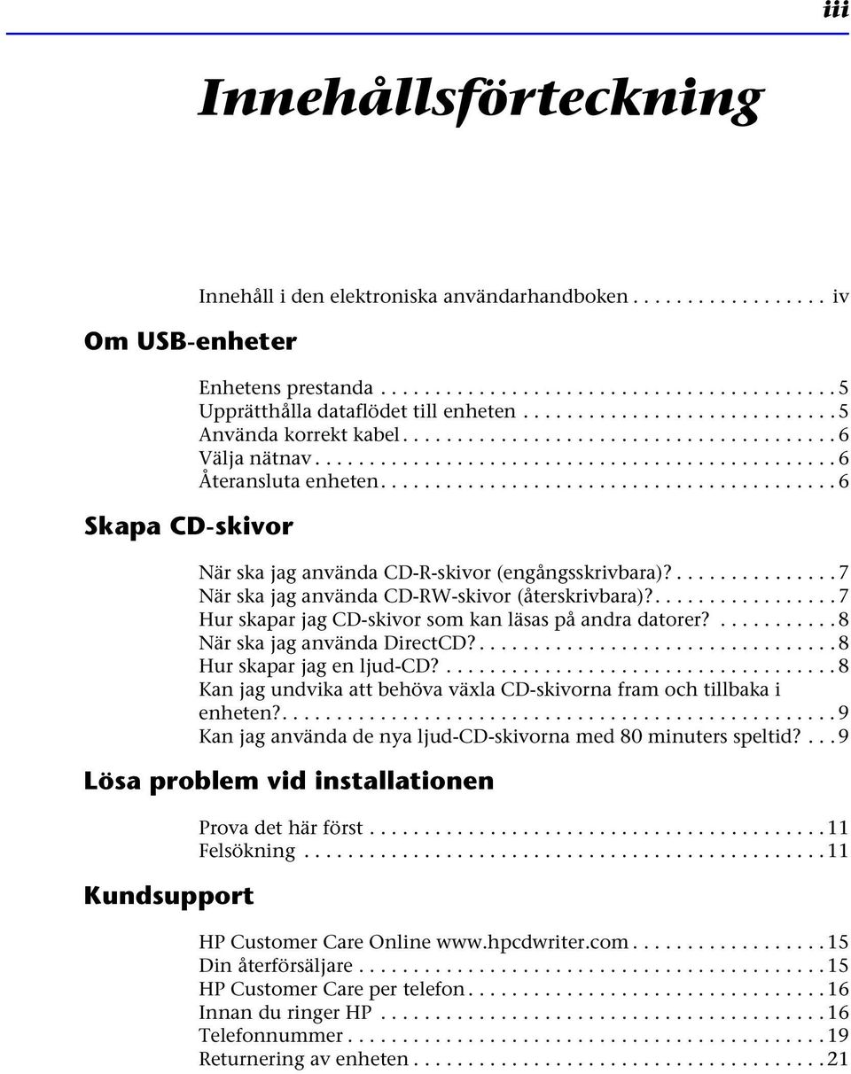 ......................................... 6 När ska jag använda CD-R-skivor (engångsskrivbara)?............... 7 När ska jag använda CD-RW-skivor (återskrivbara)?