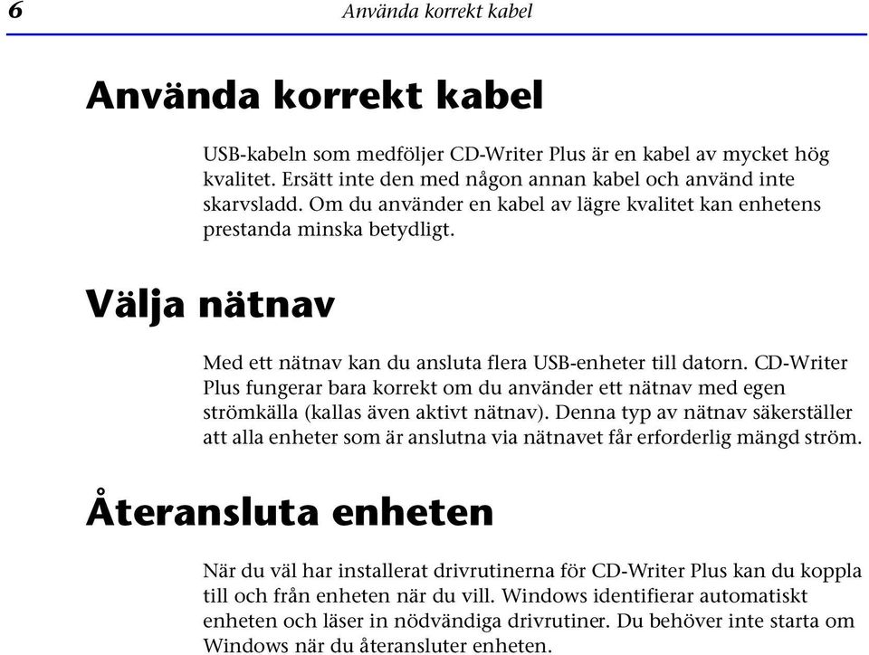 CD-Writer Plus fungerar bara korrekt om du använder ett nätnav med egen strömkälla (kallas även aktivt nätnav).