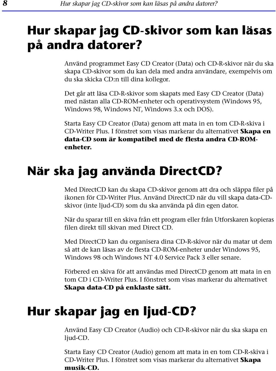 Använd programmet Easy CD Creator (Data) och CD-R-skivor när du ska skapa CD-skivor som du kan dela med andra användare, exempelvis om du ska skicka CD:n till dina kollegor.