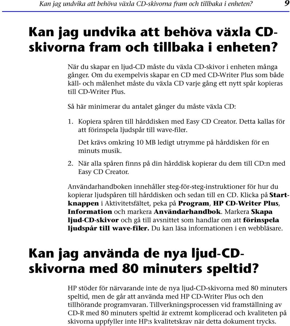Om du exempelvis skapar en CD med CD-Writer Plus som både käll- och målenhet måste du växla CD varje gång ett nytt spår kopieras till CD-Writer Plus.