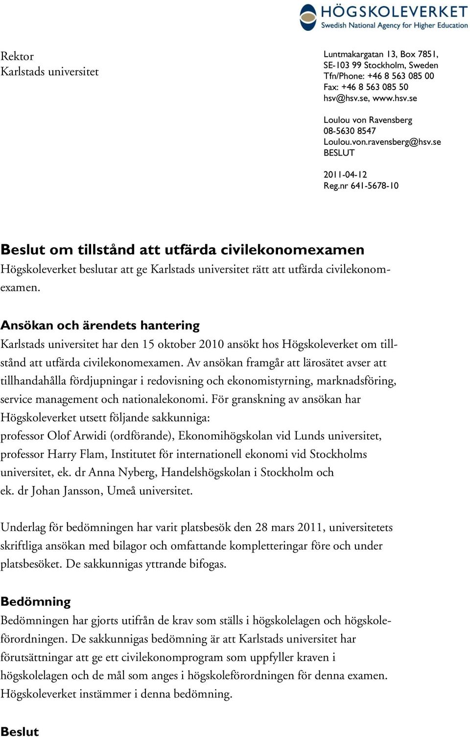 Ansökan och ärendets hantering Karlstads universitet har den 15 oktober 2010 ansökt hos Högskoleverket om tillstånd att utfärda civilekonomexamen.