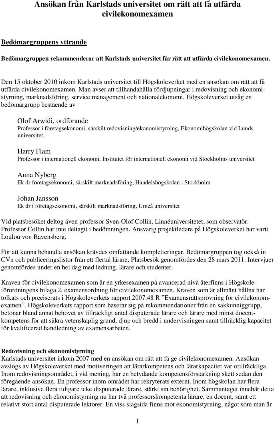 Man avser att tillhandahålla fördjupningar i redovisning och ekonomistyrning, marknadsföring, service management och nationalekonomi.